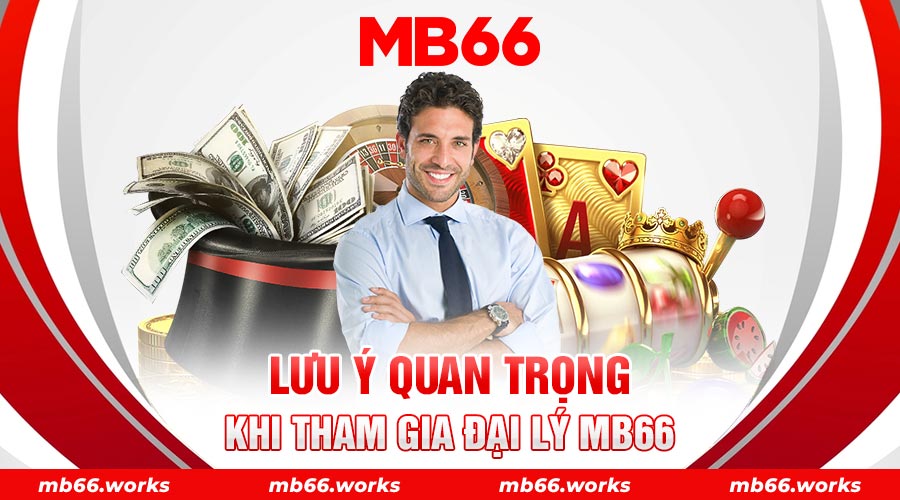 Đại Lý MB66 - Nhận Tiền Thưởng 9 Chữ Số Một Cách Dễ Dàng 23 Những điều bạn cần lưu ý khi muốn trở thành đại lý MB66