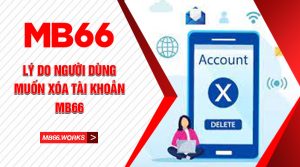 Game thủ muốn xóa tài khoản MB66 vì nhiều lý do khác nhau